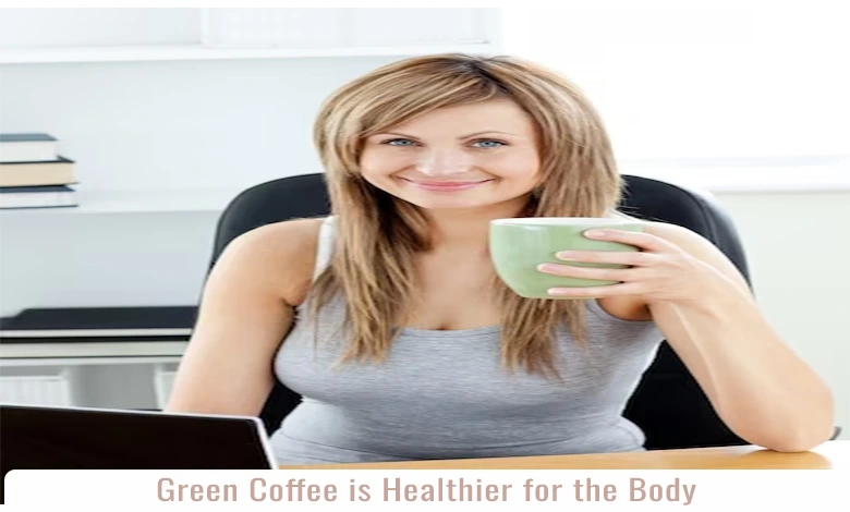 Green Coffee is Healthier for the Body